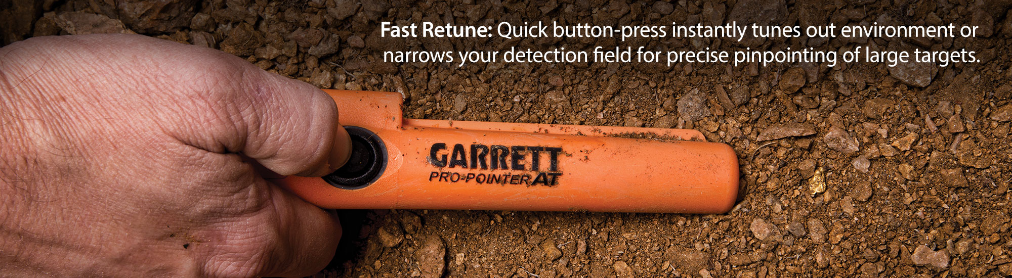 Fast Retune: Quick button-press instantly tunes out environment or narrows your detection field for precise pinpointing of large targets.