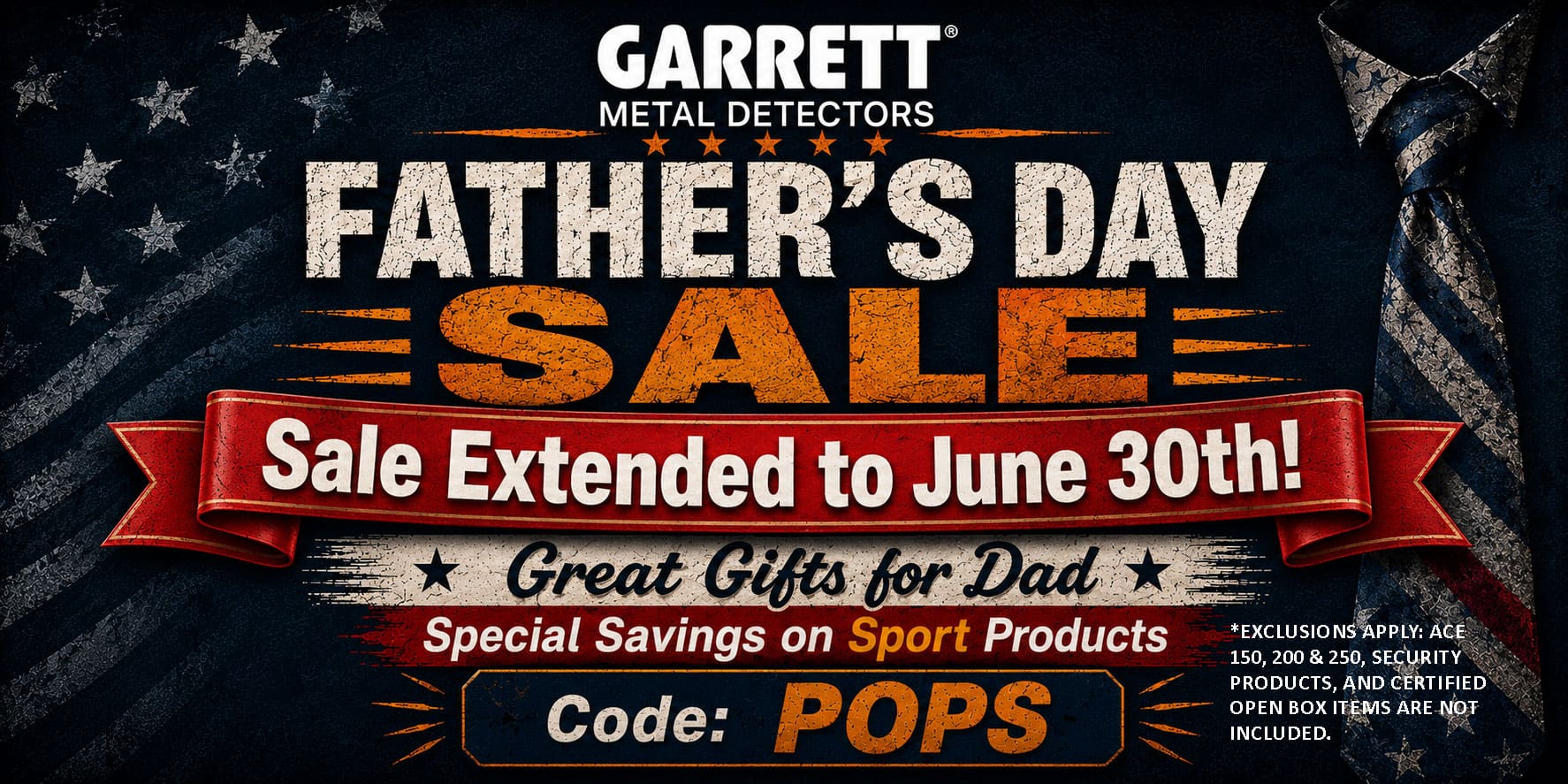 Garrett Metal Detectors Father’s Day Sale. Great gifts for Dad. Special savings on Sport Products. Code POPS. June 10 through June 25, 2026.