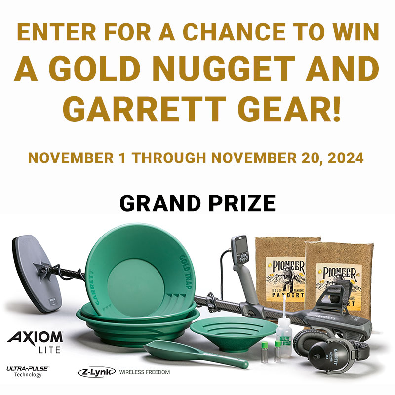 Garrett Gold Challenge: Enter for a chance to win a gold nugget and Garrett gear. See Entry Form and Prizes.