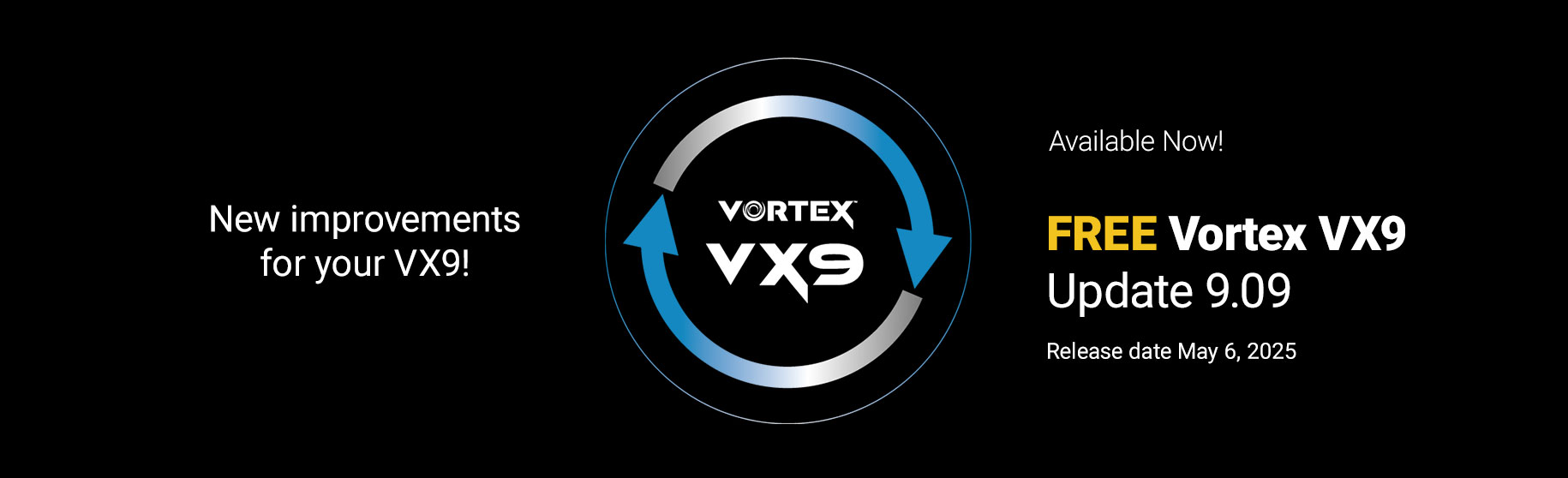 New improvements for your VX9! Available now. Free Vortex VX9 Update 9.09. release date May 6, 2025.