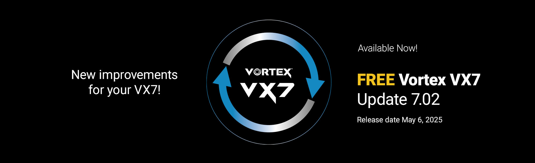 New improvements for your VX7! Available now. Free Vortex VX7 Update 7.02. release date May 6, 2025.