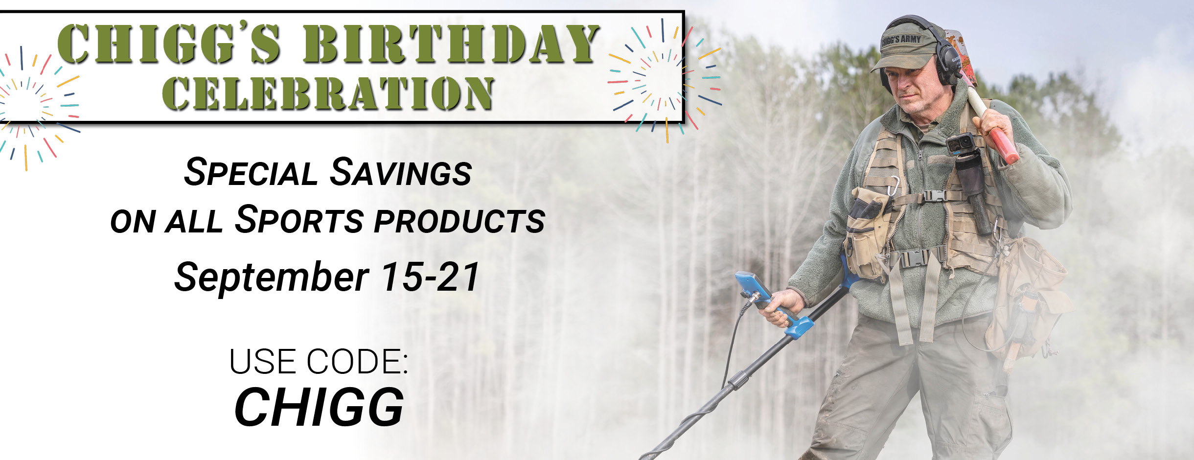Chigg's Birthday Celebration. Special Savings on Sport and Security Products if you use coupon code Chigg. Sale ends September 21, 2025. Garrett Direct USA Only.