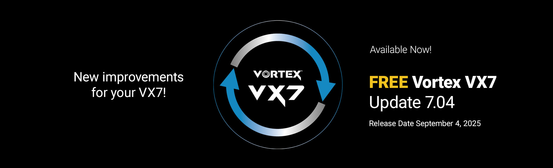 New improvements for your VX7! Available now. Free Vortex VX7 Update 7.04. release date September 4, 2025.