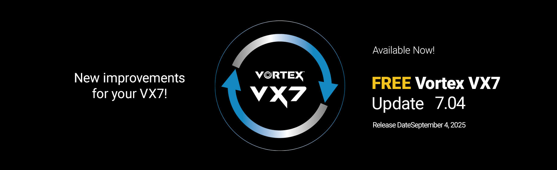 New improvements for your VX7! Available now. Free Vortex VX7 Update 7.04. release date September 4, 2025.